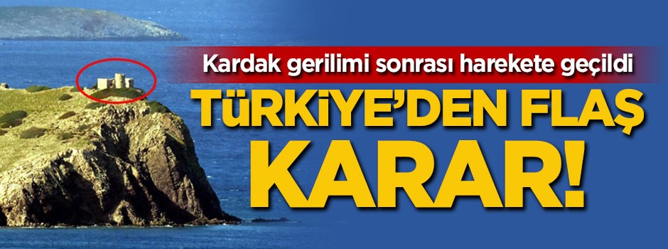 Kardak gerilimi sonrası Türkiye'den flaş karar!