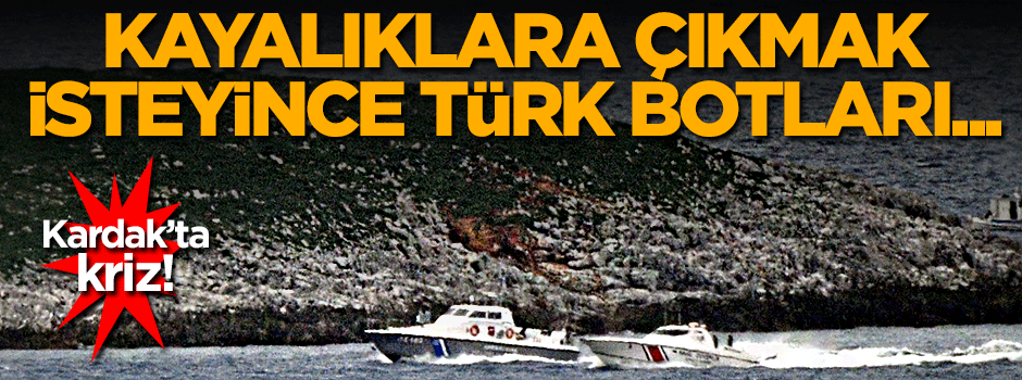 Kardak'ta kriz: Kayalıklara çıkmak isteyince Türk botları...