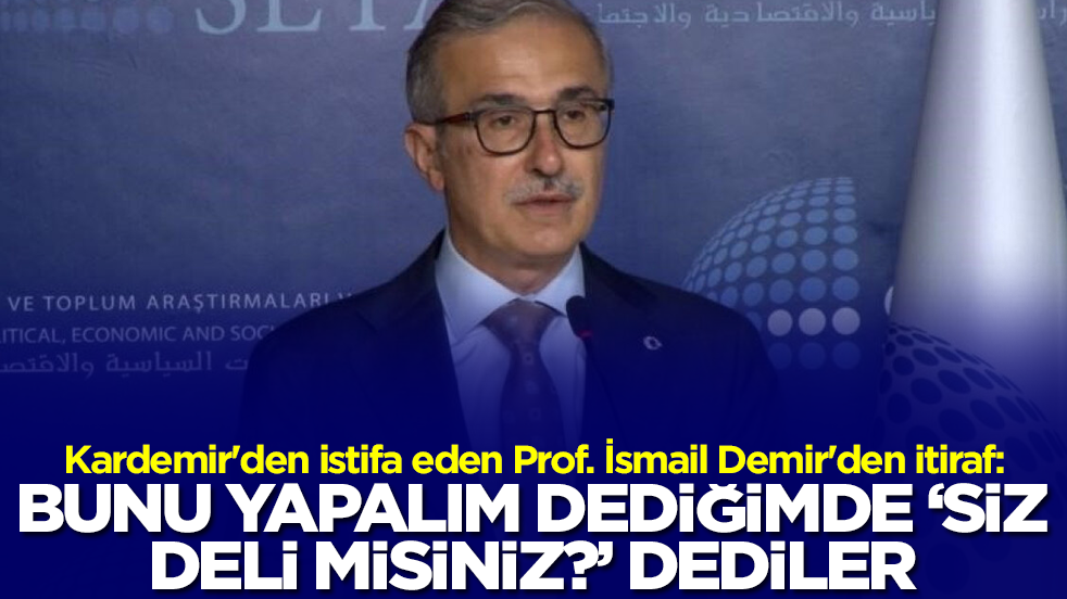 Kardemir'den istifa eden Prof. İsmail Demir'den itiraf: Bunu yapalım dediğimde siz deli misiniz dediler