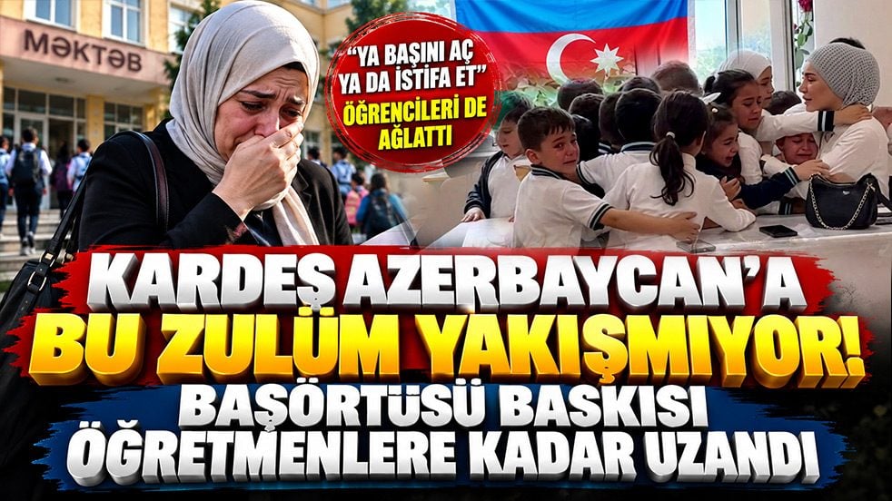 Kardeş Azerbaycan’a bu zulüm yakışmıyor! Başörtüsü baskısı öğretmenlere kadar uzandı