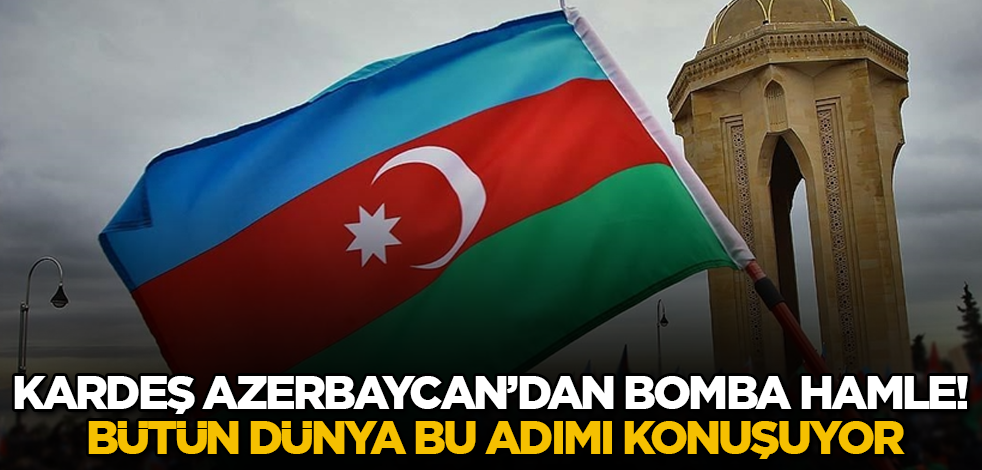 Kardeş Azerbaycan'dan bomba hamle! Bütün dünya bu adımı konuşuyor