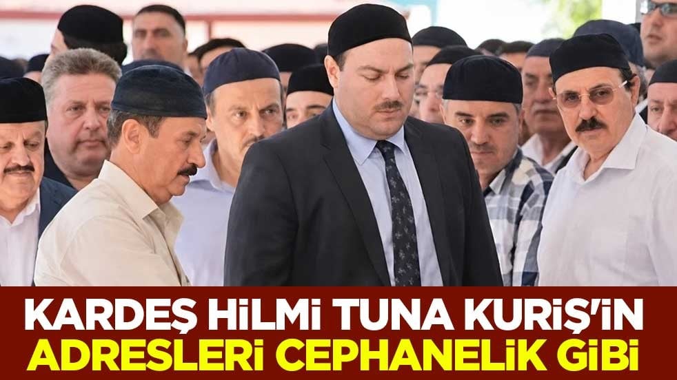 Kardeş Hilmi Tuna Kuriş'in adresleri cephanelik gibi