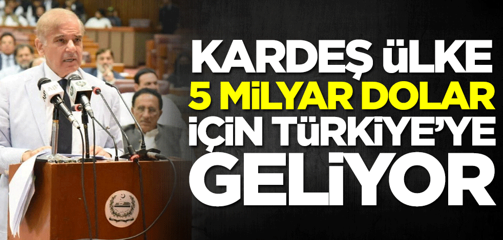 Kardeş ülke 5 milyar dolar için Türkiye'ye geliyor