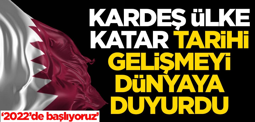 Kardeş ülke Katar tarihi gelişmeyi dünyaya duyurdu