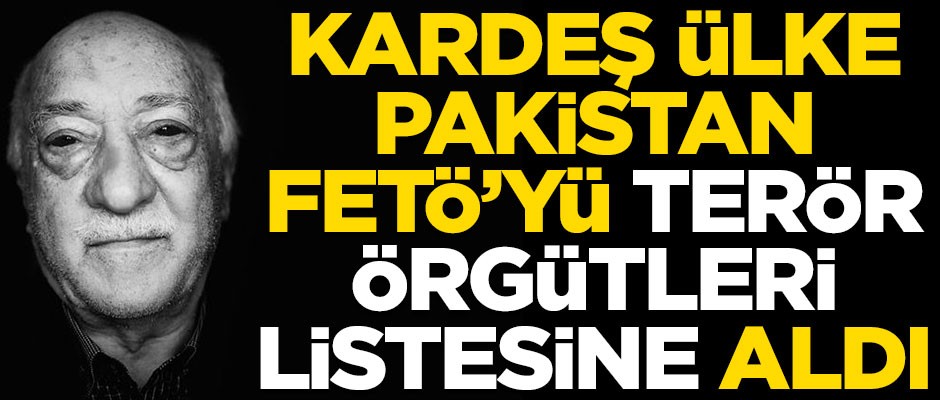 Kardeş ülke Pakistan, FETÖ'yü terör örgütleri listesine aldı