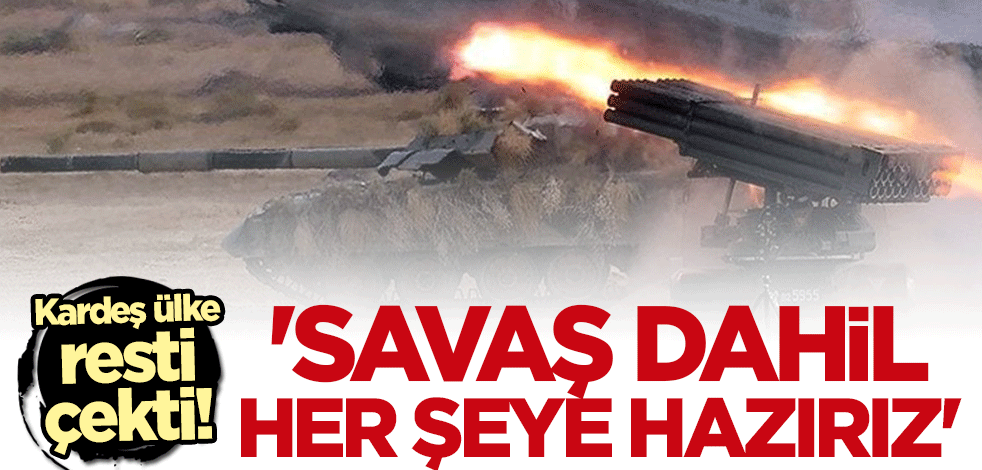 Kardeş ülke resti çekti: Savaş dahil her şeye hazırız