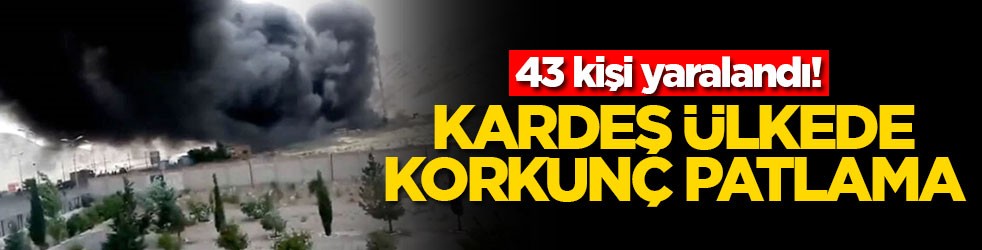 Kardeş ülkede korkunç patlama! 43 kişi yaralandı