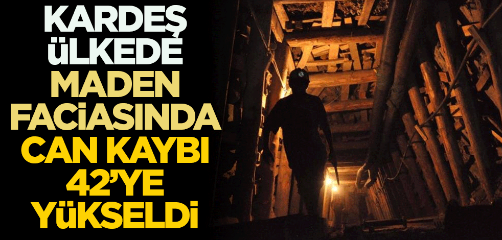 Kardeş ülkede maden faciasında can kaybı 42 'ye yükseldi