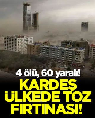 Kardeş ülkede toz fırtınası! 4 ölü, 60 yaralı