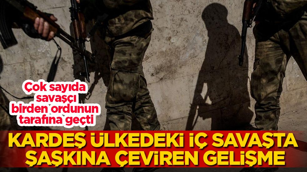 Kardeş ülkedeki iç savaşta şaşkına çeviren gelişme! Çok sayıda savaşçı, birden ordunun tarafına geçti