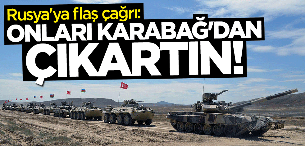 Kardeş ülkeden Rusya'ya flaş çağrı: Onları Karabağ'dan çıkartın