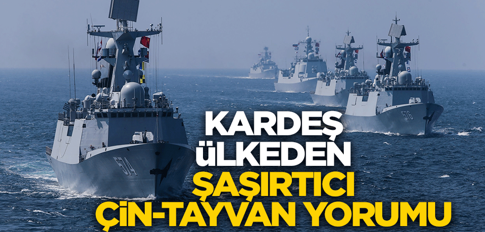 Kardeş ülkeden şaşırtıcı Tayvan-Çin yorumu