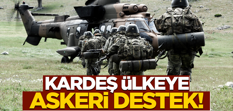 Kardeş ülkeye askeri destek!