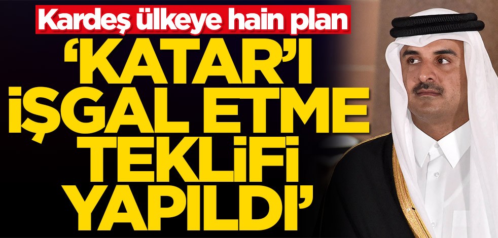 Kardeş ülkeye hain plan! 'Katar'ı işgal etme teklifi yapıldı'