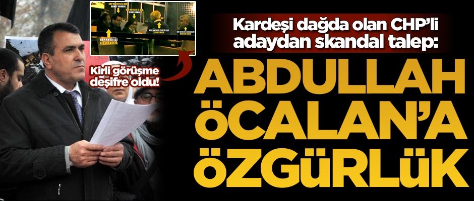 Kardeşi dağda olan CHP'li adaydan skandal talep: Abdullah Öcalan'a özgürlük