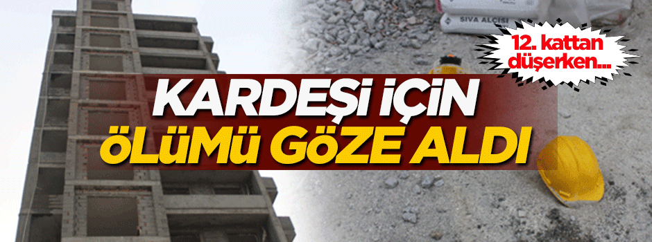 Kardeşi için ölümü göze aldı! 12. kattan düşen kardeşini...