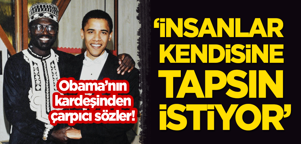 Kardeşinden Obama için çarpıcı sözler: İnsanlar kendisine tapsın istiyor
