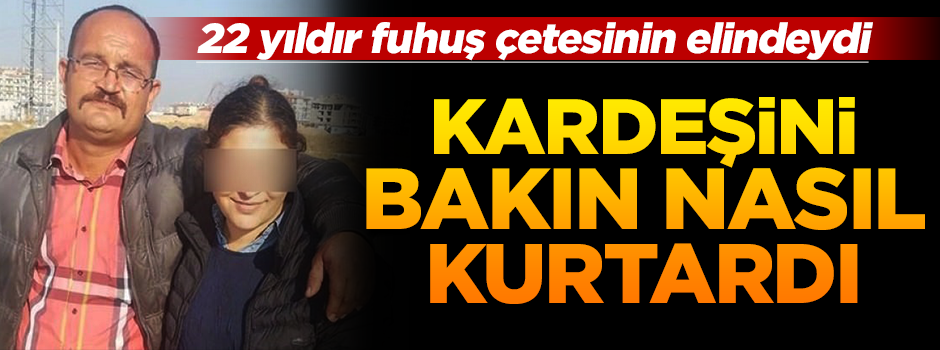 Kardeşini fuhuş çetesinden 11 bin TL ödeyerek kurtardı