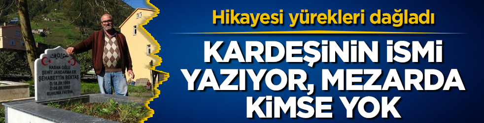 Kardeşinin ismi yazıyor, mezarda kimse yok! Hikayesi yürekleri dağladı