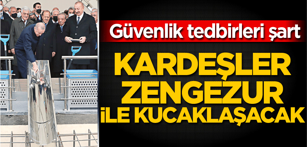 Kardeşler, Zengezur ile kucaklaşacak