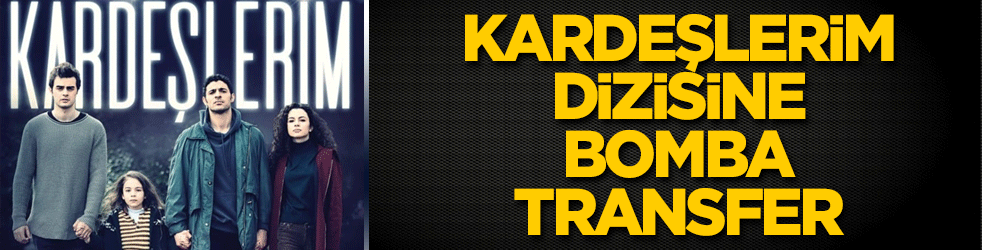Kardeşlerim dizisine bomba transfer!
