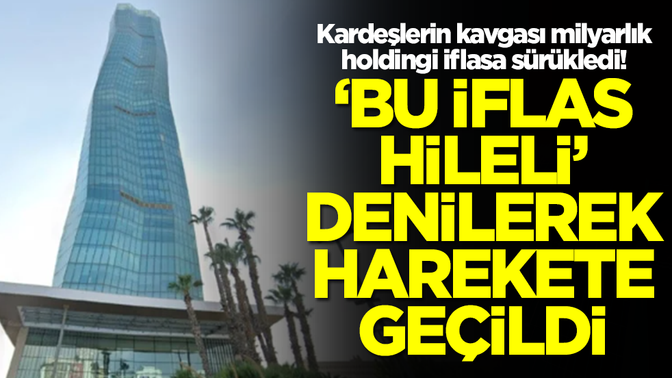 Kardeşlerin kavgası milyarlık holdingi iflasa sürükledi! 'Bu iflas hileli' denilerek harekete geçildi