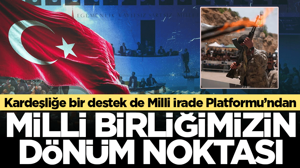 Kardeşliğe bir destek de Milli İrade Platformu’ndan: Milli birliğimizin dönüm noktası