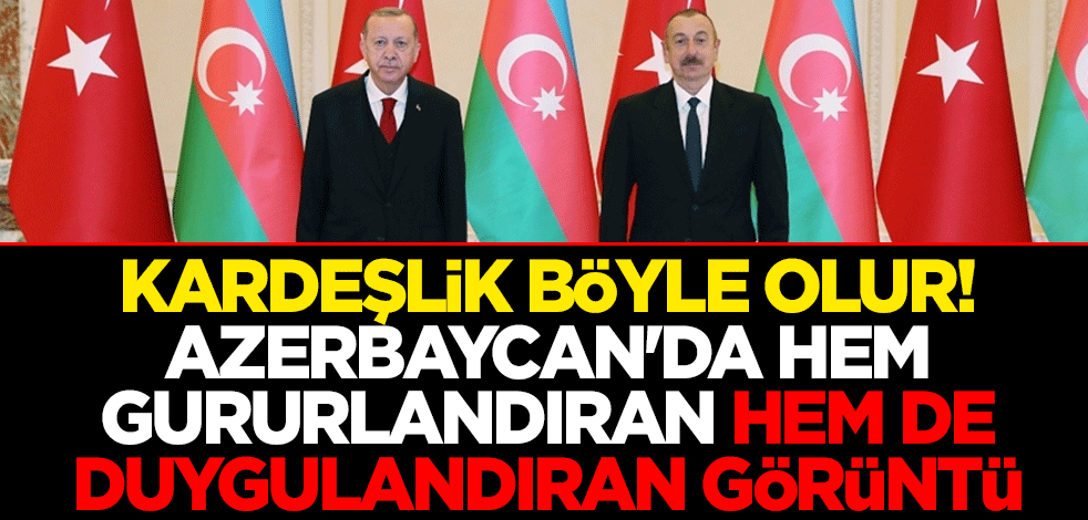 Kardeşlik böyle olur! Azerbaycan'da hem gururlandıran hem de duygulandıran görüntü