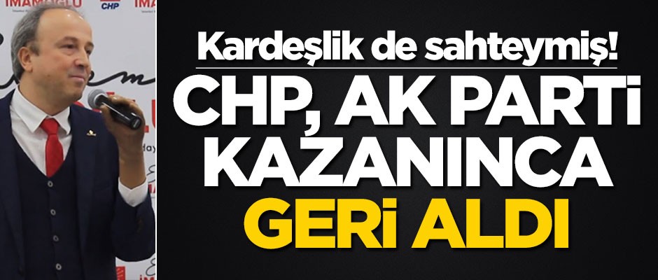 Kardeşlik de sahteymiş! CHP, AK Parti kazanınca geri aldı
