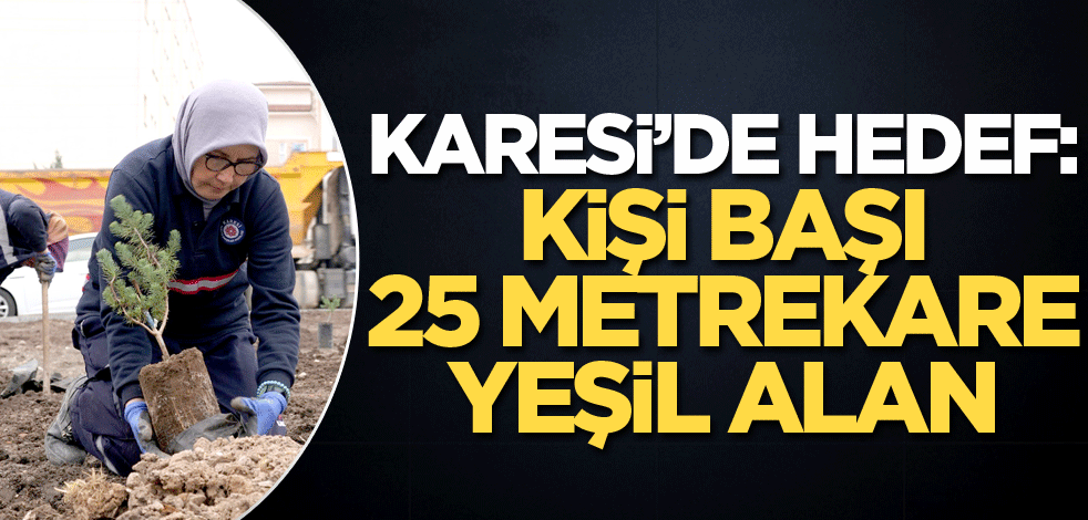 Karesi'de hedef: Kişi başı 25 metrekare yeşil alan