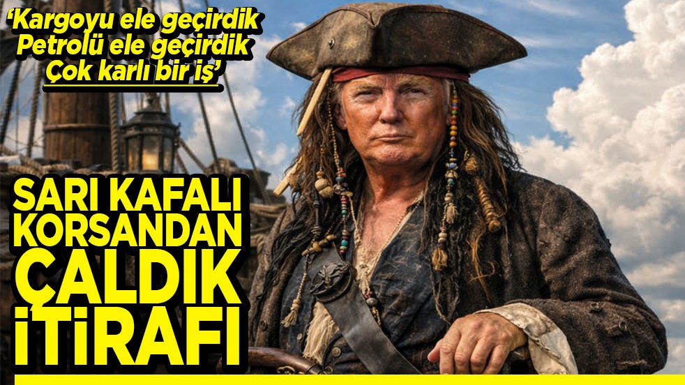 ‘Kargoyu ele geçirdik. Petrolü ele geçirdik. Çok karlı bir iş’ Sarı kafalı korsandan çaldık itirafı