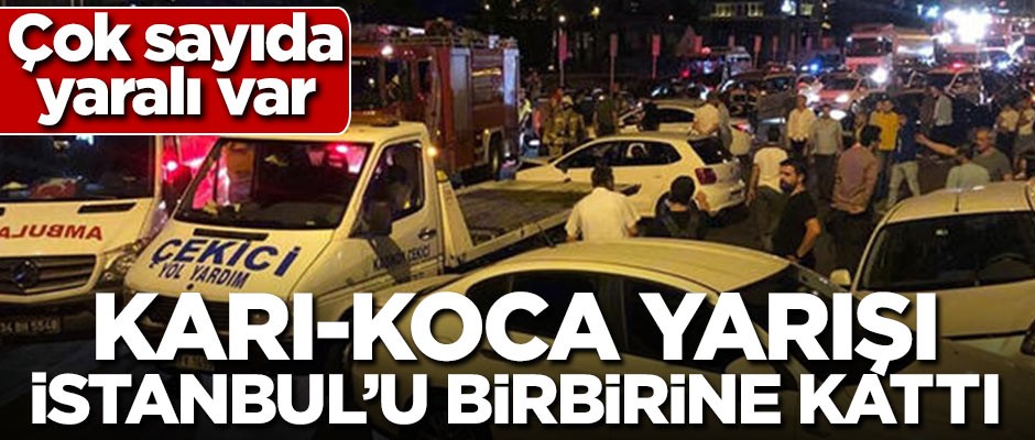 Karı-koca yarışı İstanbul'u birbirine kattı! Çok sayıda yaralı var
