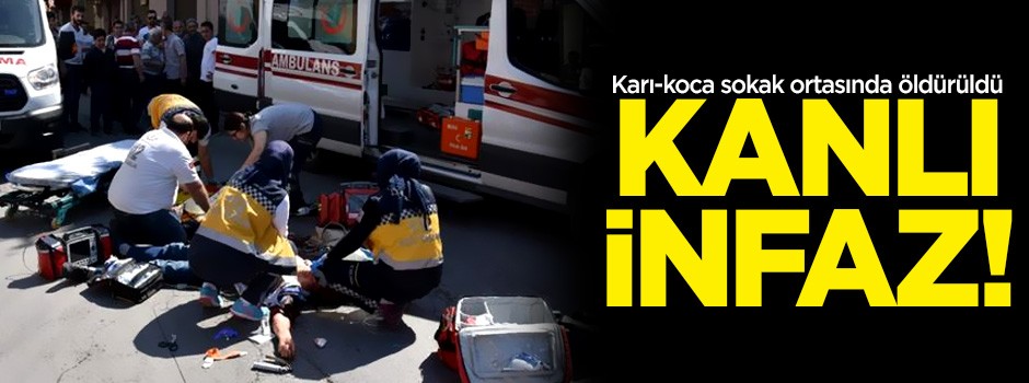 Karı-kocaya sokak ortasında kanlı infaz!