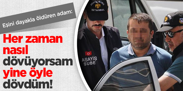 'Karımı sopayla değil her zamanki gibi dövdüm!'