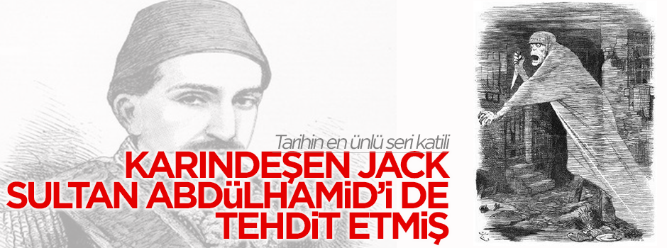 'Karındeşen Jack’ Sultan Abdülhamid'i de tehdit etmiş