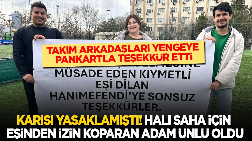 Karısı yasaklamıştı! Halı saha maçına eşinden izin koparan adam ünlü oldu