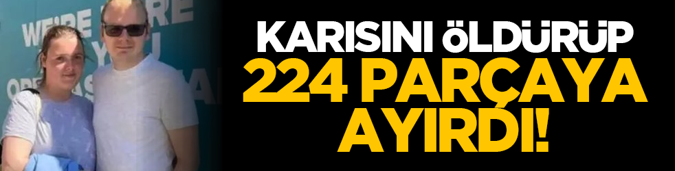Karısını öldürüp 224 parçaya ayırdı!