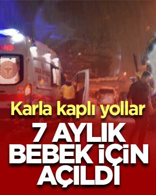 Karla kaplı yollar 7 aylık bebek için açıldı