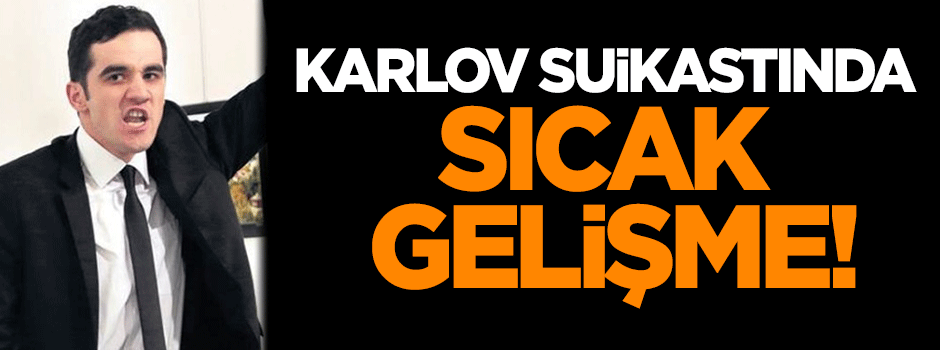 Karlov suikastında flaş gelişme!