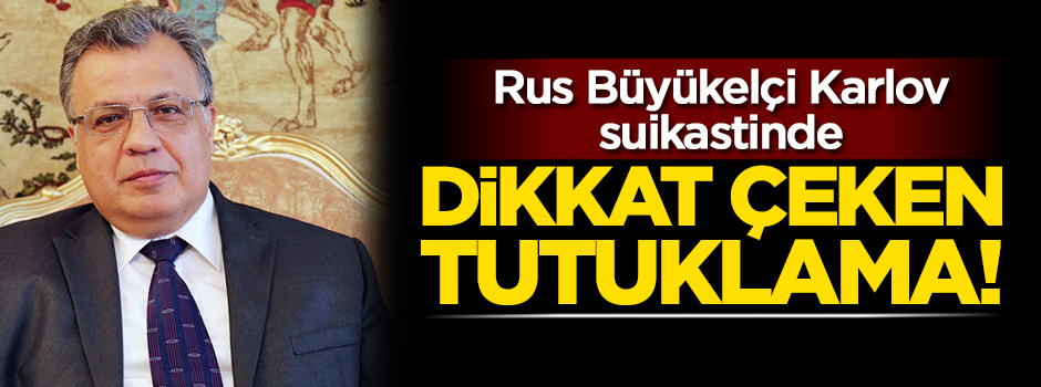 Karlov suikastinde dikkat çeken tutuklanma