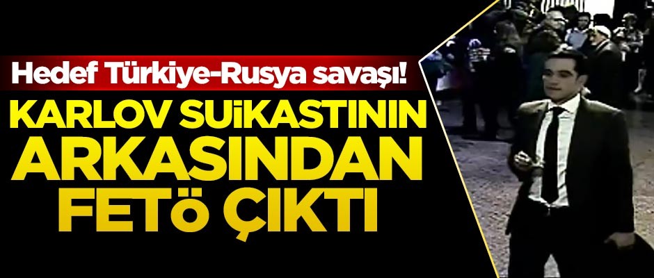 Karlov suikastının arkasından FETÖ çıktı