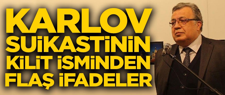 Karlov suikastinin kilit isminden flaş ifadeler!