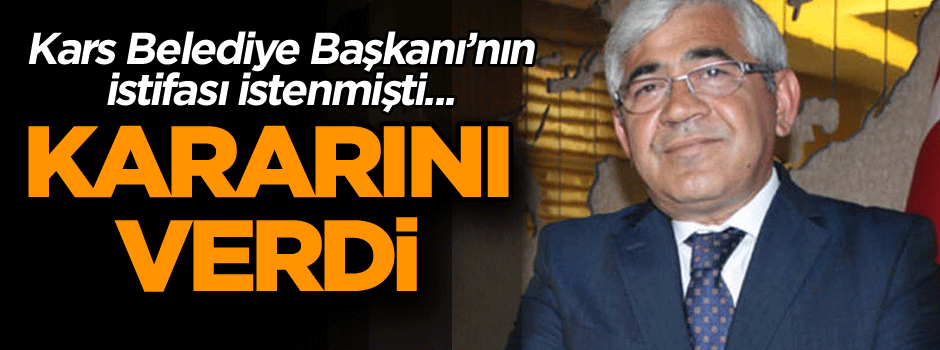 Kars Belediye Başkanı’nın istifası istenmişti... Kararını verdi