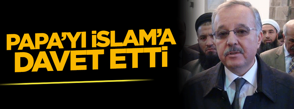 Kars Valisi Papa'yı İslam'a davet etti