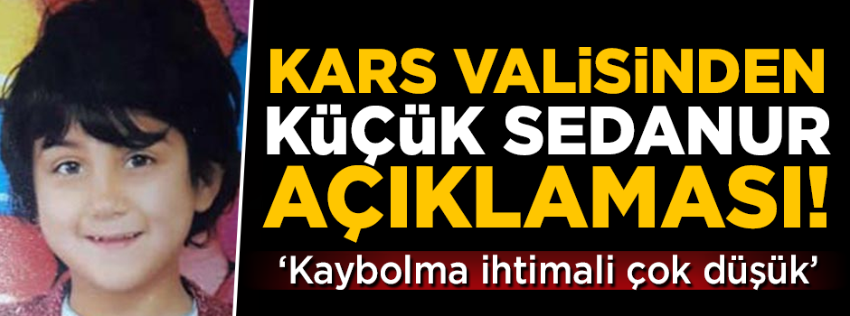 Kars Valisinden 'küçük Sedanur' açıklaması!