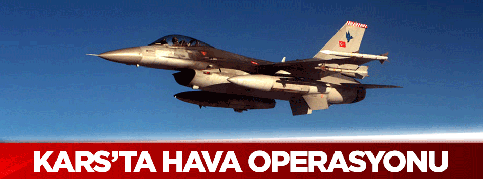 Kars'ta hava operasyonu!