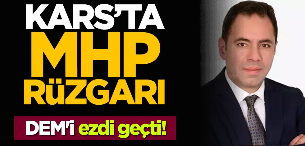 Kars’ta MHP rüzgarı... DEM'i ezdi geçti!