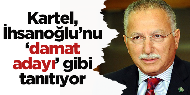 Kartel, İhsanoğlu’nu ‘damat adayı’ gibi tanıtıyor