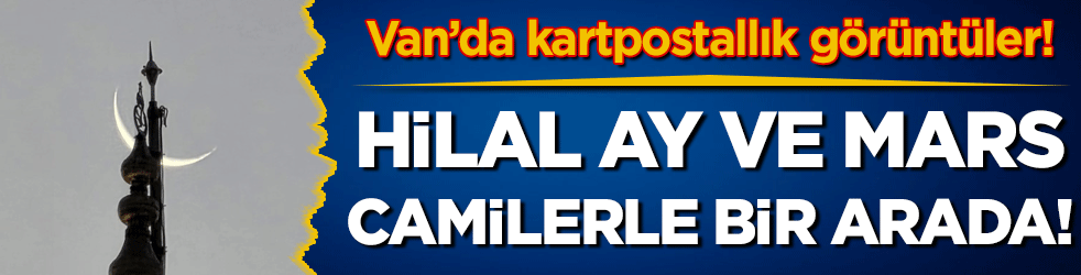 Kartpostallık görüntüler mest etti! Hilal Ay ve Mars camilerle bir araya geldi!