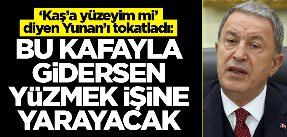 "Kaş'a yüzeyim mi?" diyen küstah Yunan bakana Hulusi Akar'dan tokat: Yüzmek işine yarayacak!